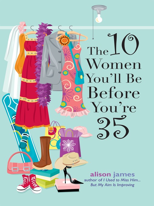 Title details for The 10 Women You'll Be Before You're 35 by Alison James - Available